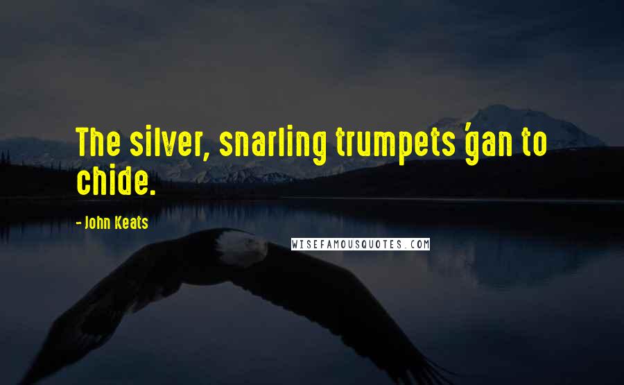 John Keats Quotes: The silver, snarling trumpets 'gan to chide.