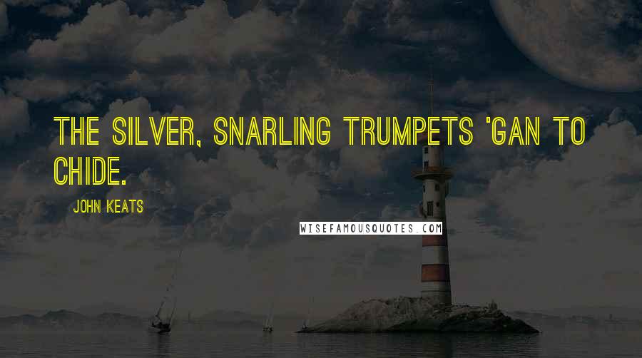 John Keats Quotes: The silver, snarling trumpets 'gan to chide.