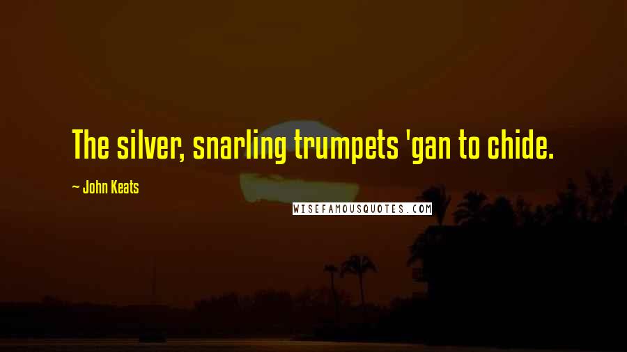 John Keats Quotes: The silver, snarling trumpets 'gan to chide.