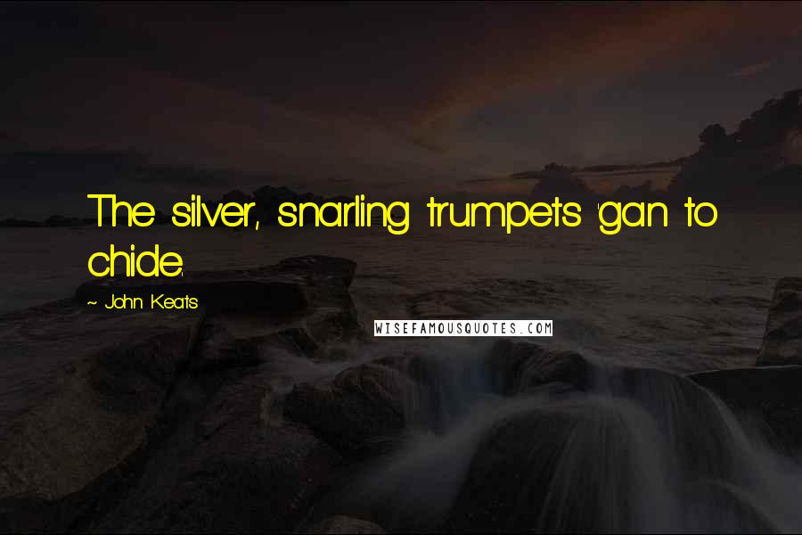 John Keats Quotes: The silver, snarling trumpets 'gan to chide.