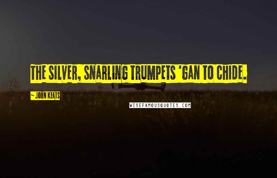 John Keats Quotes: The silver, snarling trumpets 'gan to chide.