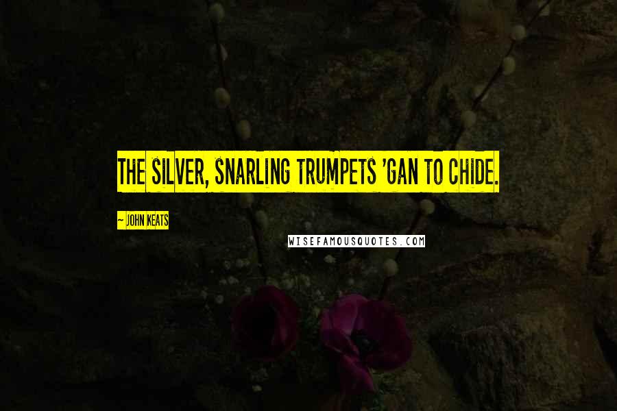 John Keats Quotes: The silver, snarling trumpets 'gan to chide.