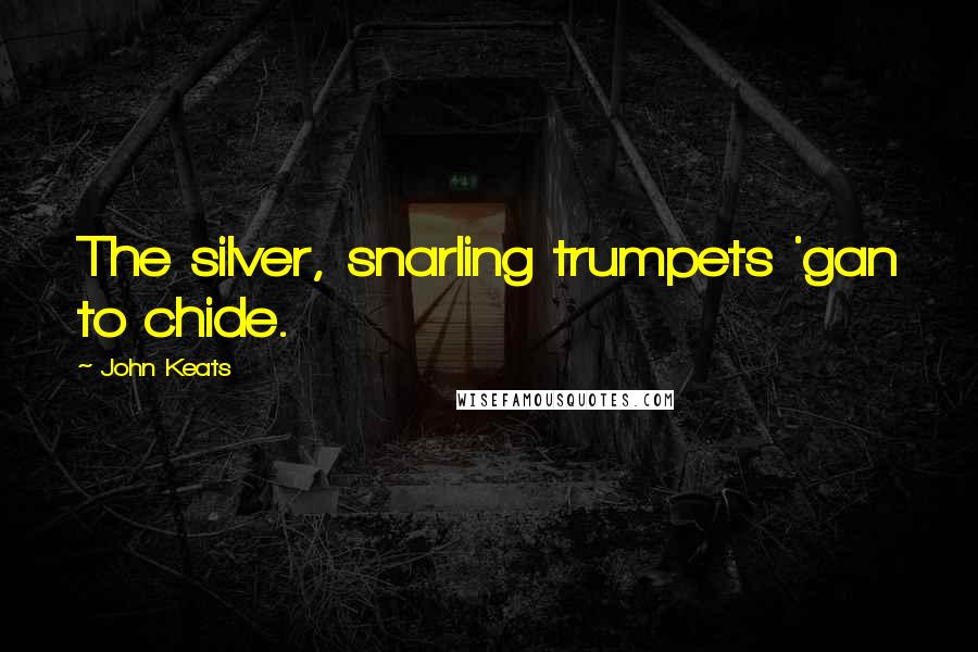 John Keats Quotes: The silver, snarling trumpets 'gan to chide.