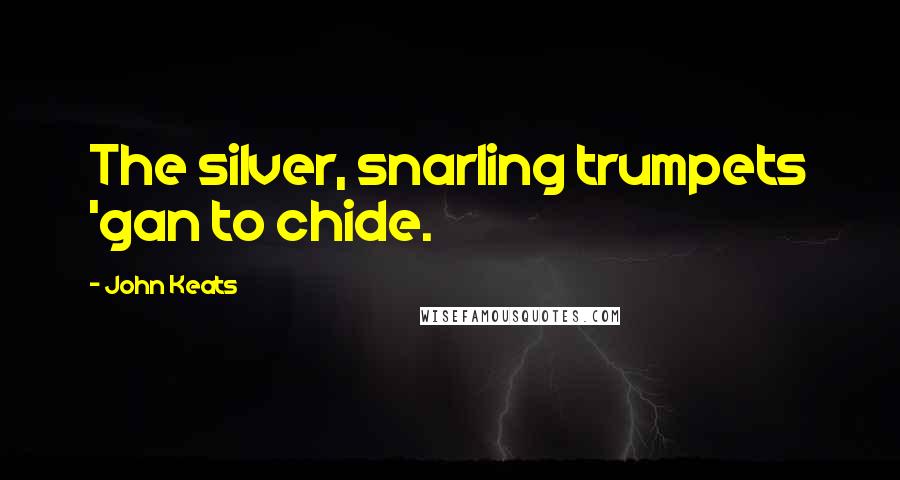 John Keats Quotes: The silver, snarling trumpets 'gan to chide.