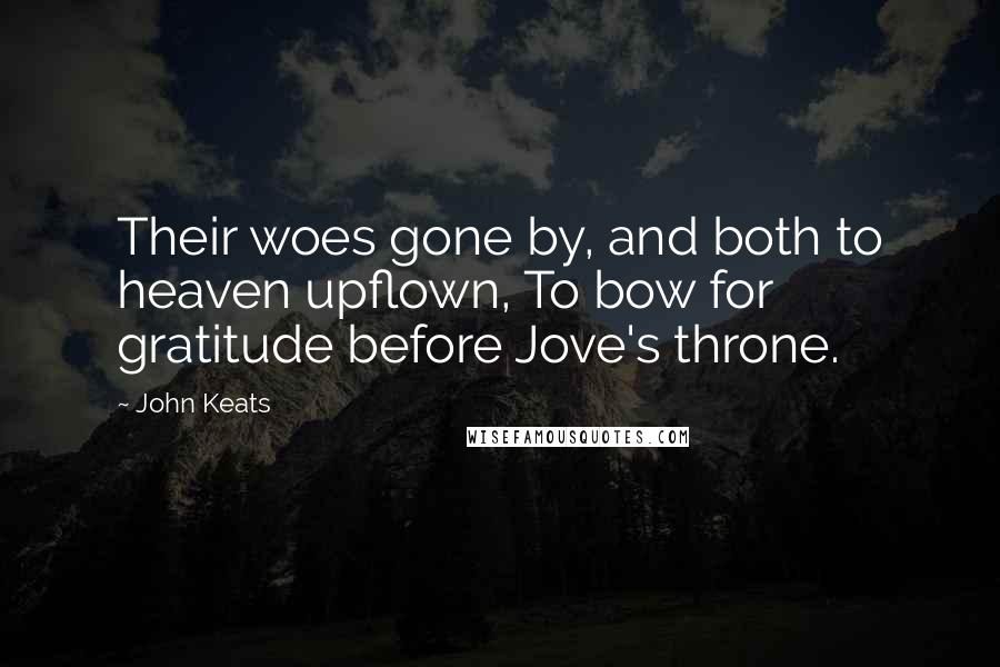 John Keats Quotes: Their woes gone by, and both to heaven upflown, To bow for gratitude before Jove's throne.