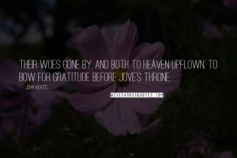John Keats Quotes: Their woes gone by, and both to heaven upflown, To bow for gratitude before Jove's throne.