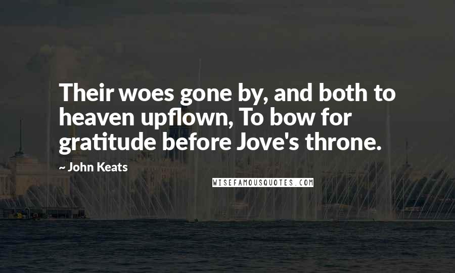 John Keats Quotes: Their woes gone by, and both to heaven upflown, To bow for gratitude before Jove's throne.