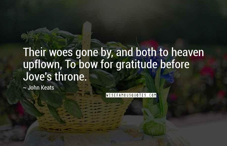 John Keats Quotes: Their woes gone by, and both to heaven upflown, To bow for gratitude before Jove's throne.