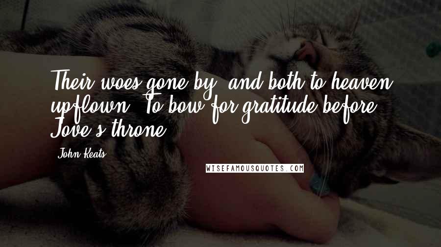 John Keats Quotes: Their woes gone by, and both to heaven upflown, To bow for gratitude before Jove's throne.