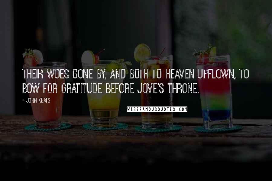 John Keats Quotes: Their woes gone by, and both to heaven upflown, To bow for gratitude before Jove's throne.