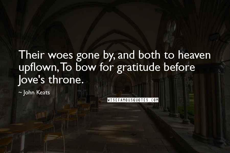 John Keats Quotes: Their woes gone by, and both to heaven upflown, To bow for gratitude before Jove's throne.