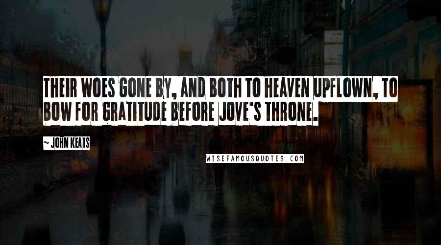 John Keats Quotes: Their woes gone by, and both to heaven upflown, To bow for gratitude before Jove's throne.