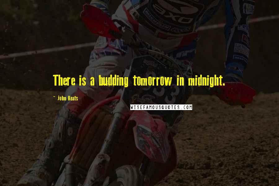John Keats Quotes: There is a budding tomorrow in midnight.