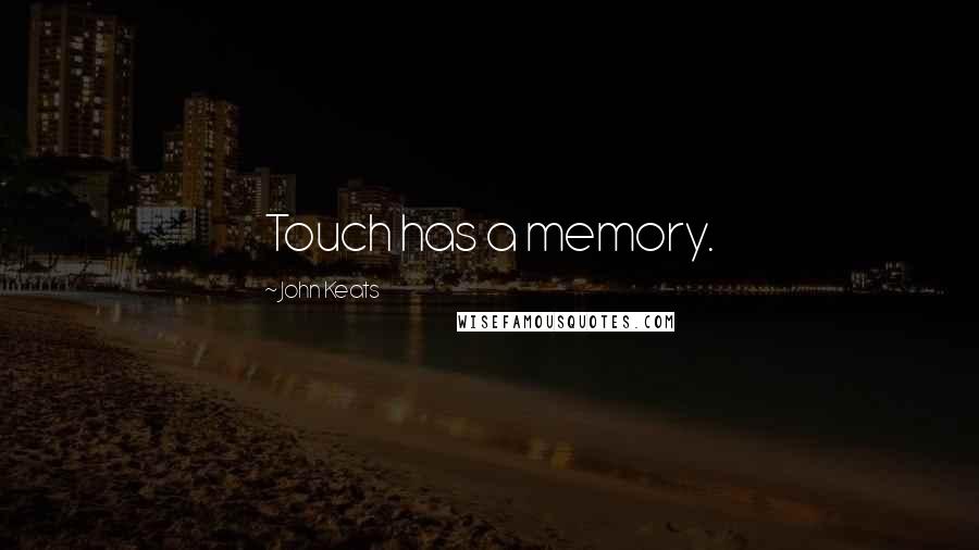John Keats Quotes: Touch has a memory.