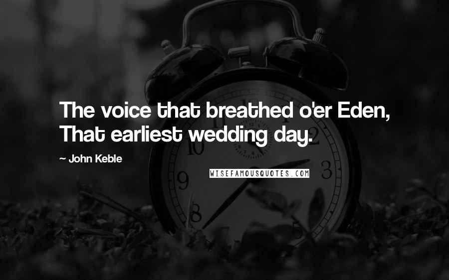 John Keble Quotes: The voice that breathed o'er Eden, That earliest wedding day.