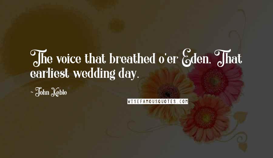 John Keble Quotes: The voice that breathed o'er Eden, That earliest wedding day.