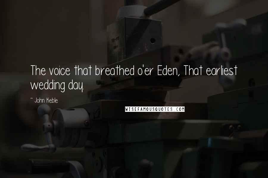 John Keble Quotes: The voice that breathed o'er Eden, That earliest wedding day.