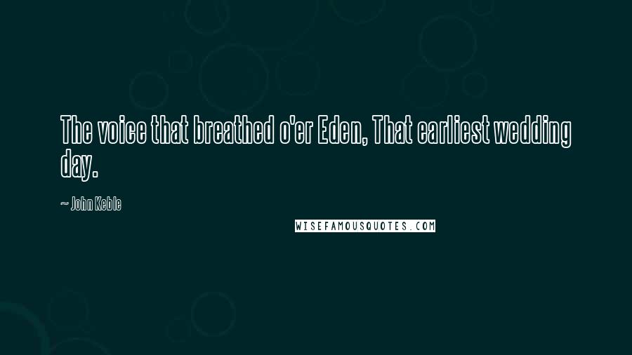 John Keble Quotes: The voice that breathed o'er Eden, That earliest wedding day.