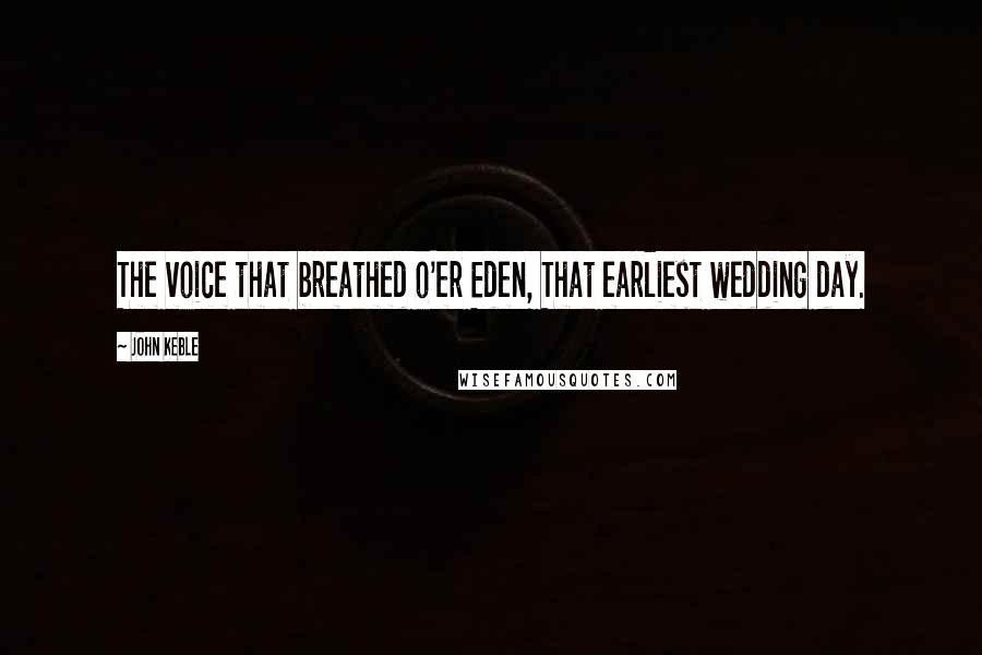 John Keble Quotes: The voice that breathed o'er Eden, That earliest wedding day.