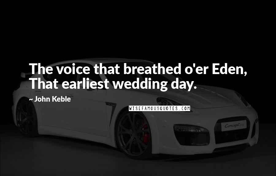 John Keble Quotes: The voice that breathed o'er Eden, That earliest wedding day.