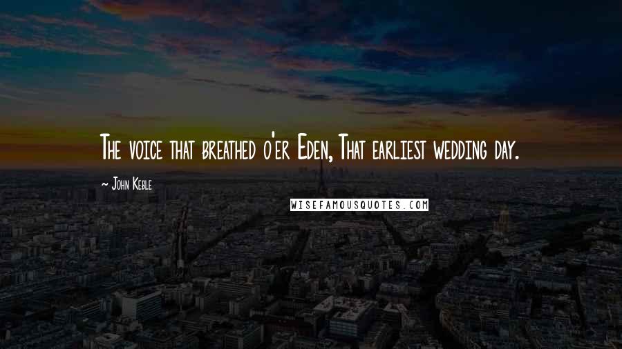 John Keble Quotes: The voice that breathed o'er Eden, That earliest wedding day.