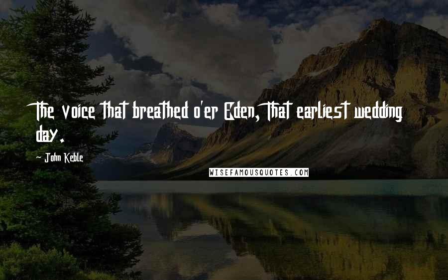 John Keble Quotes: The voice that breathed o'er Eden, That earliest wedding day.