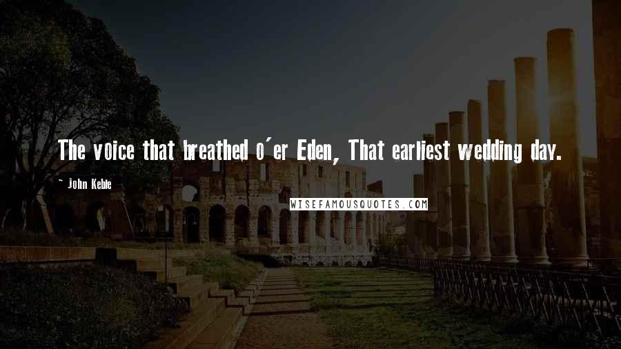 John Keble Quotes: The voice that breathed o'er Eden, That earliest wedding day.