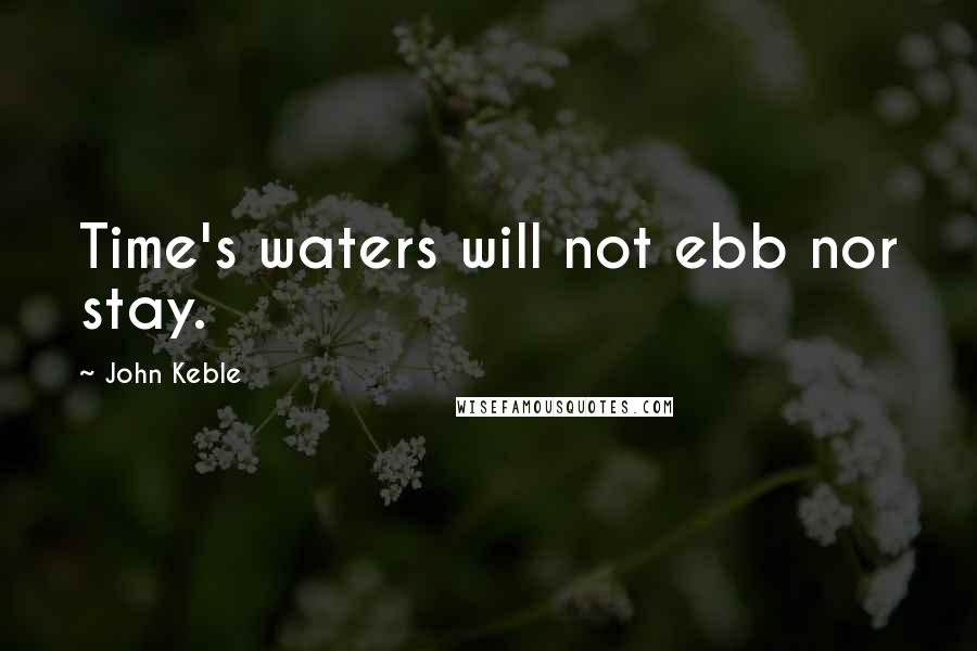 John Keble Quotes: Time's waters will not ebb nor stay.