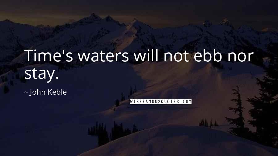 John Keble Quotes: Time's waters will not ebb nor stay.