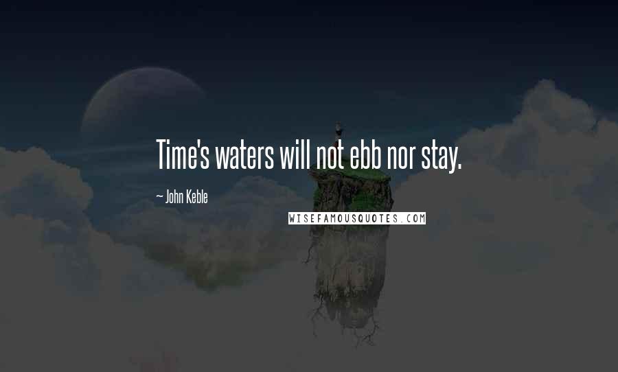 John Keble Quotes: Time's waters will not ebb nor stay.