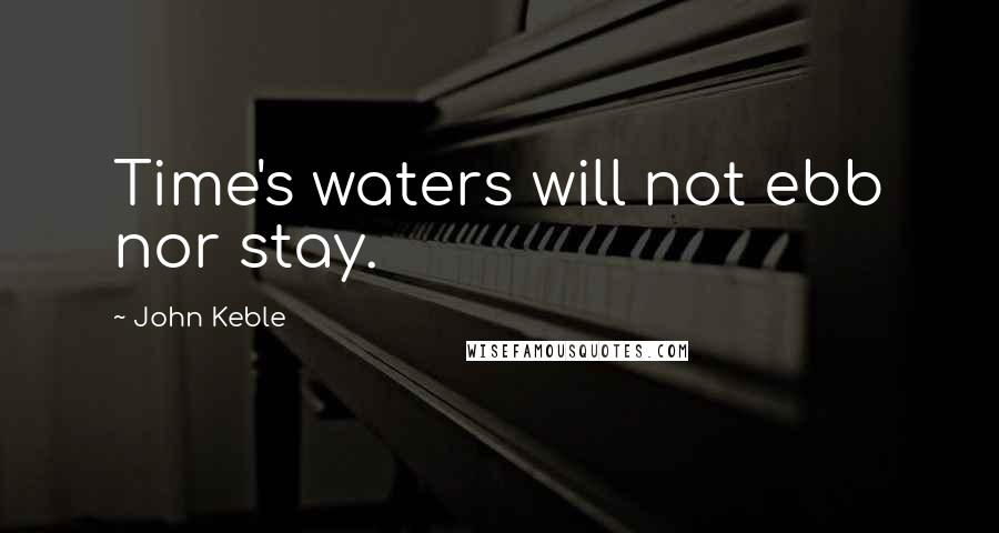 John Keble Quotes: Time's waters will not ebb nor stay.