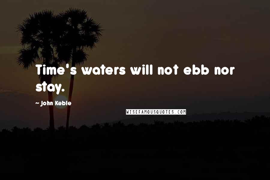 John Keble Quotes: Time's waters will not ebb nor stay.