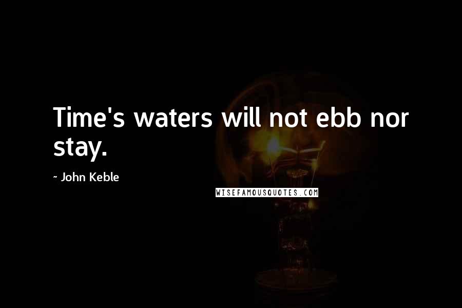 John Keble Quotes: Time's waters will not ebb nor stay.