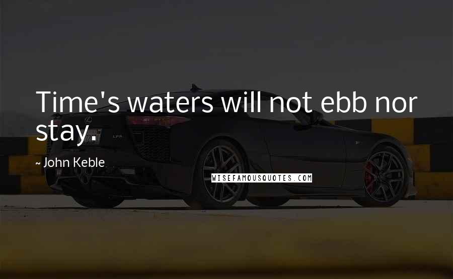 John Keble Quotes: Time's waters will not ebb nor stay.