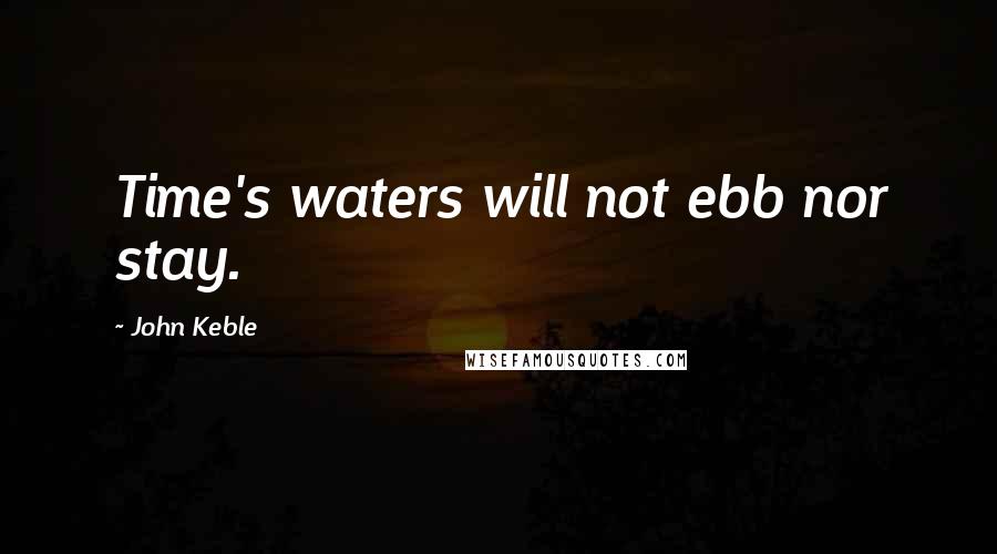 John Keble Quotes: Time's waters will not ebb nor stay.