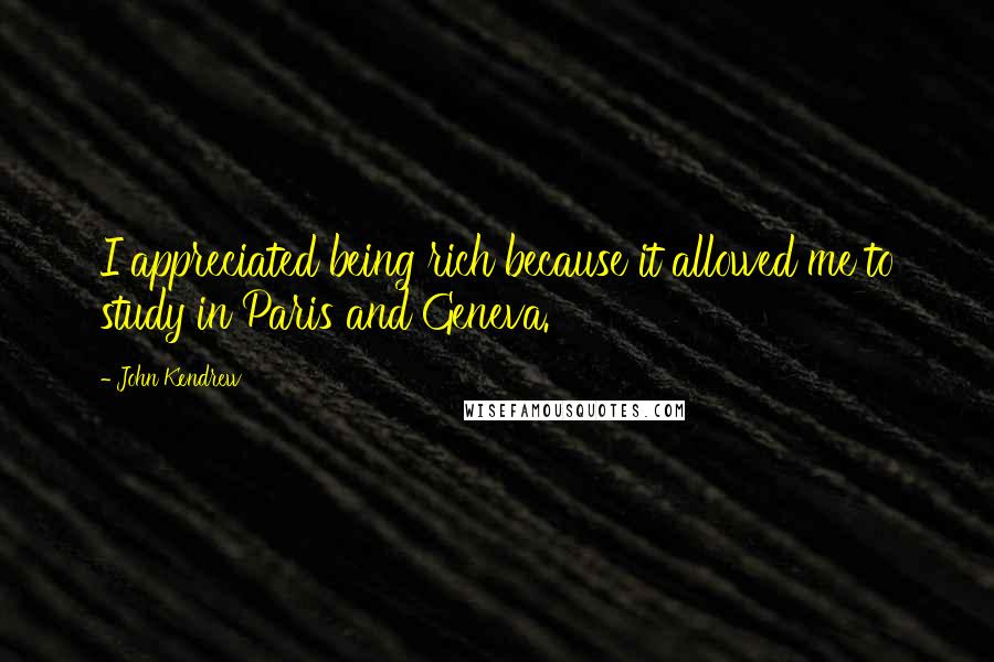 John Kendrew Quotes: I appreciated being rich because it allowed me to study in Paris and Geneva.