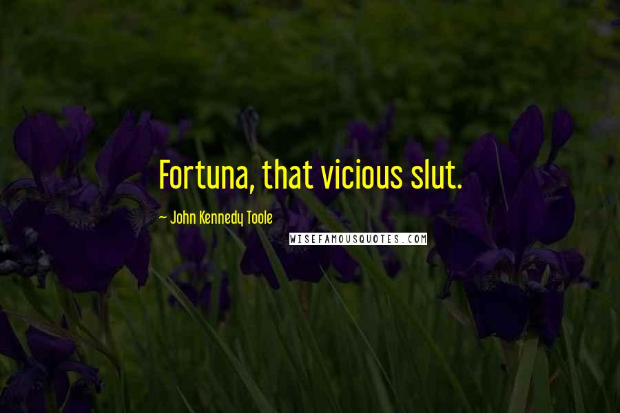 John Kennedy Toole Quotes: Fortuna, that vicious slut.