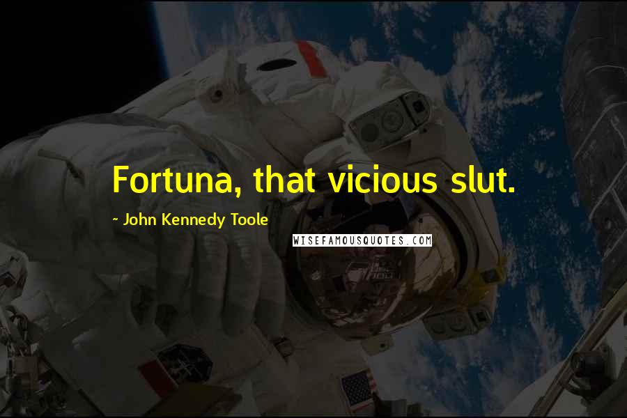 John Kennedy Toole Quotes: Fortuna, that vicious slut.