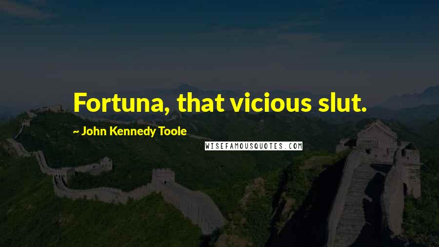 John Kennedy Toole Quotes: Fortuna, that vicious slut.