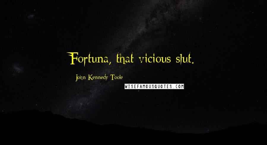 John Kennedy Toole Quotes: Fortuna, that vicious slut.