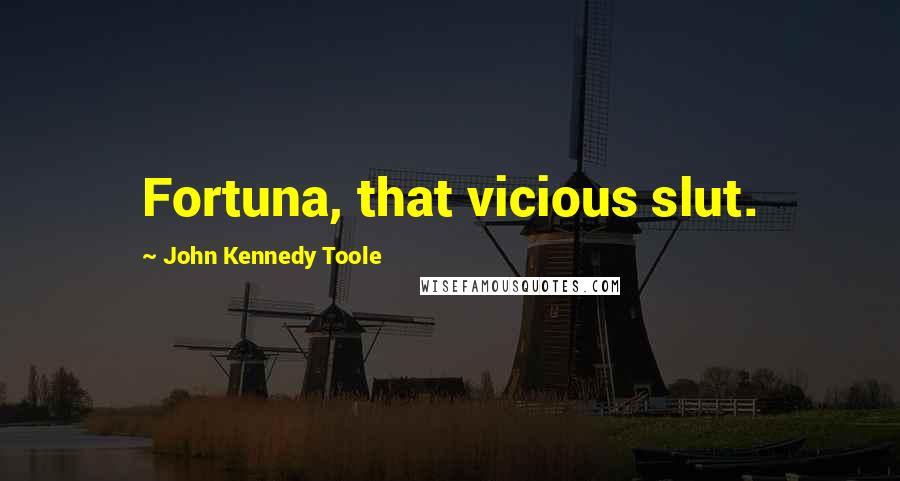 John Kennedy Toole Quotes: Fortuna, that vicious slut.