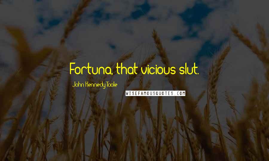 John Kennedy Toole Quotes: Fortuna, that vicious slut.
