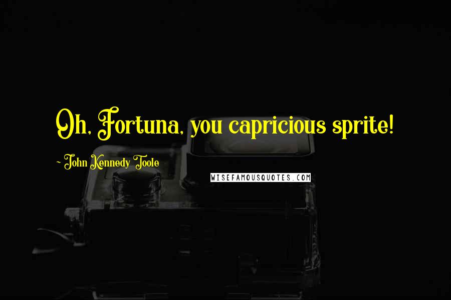 John Kennedy Toole Quotes: Oh, Fortuna, you capricious sprite!