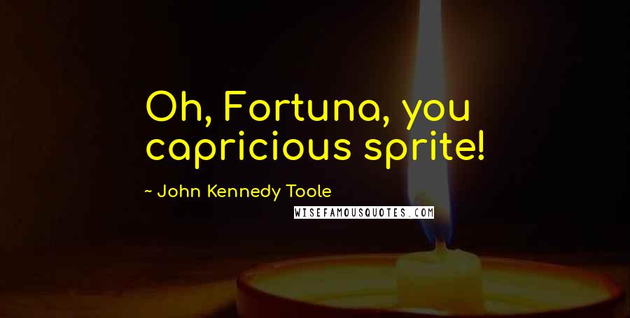 John Kennedy Toole Quotes: Oh, Fortuna, you capricious sprite!