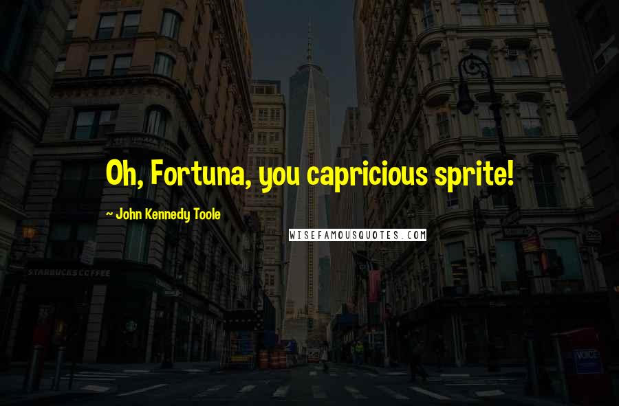 John Kennedy Toole Quotes: Oh, Fortuna, you capricious sprite!