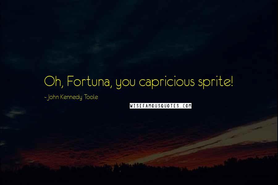 John Kennedy Toole Quotes: Oh, Fortuna, you capricious sprite!