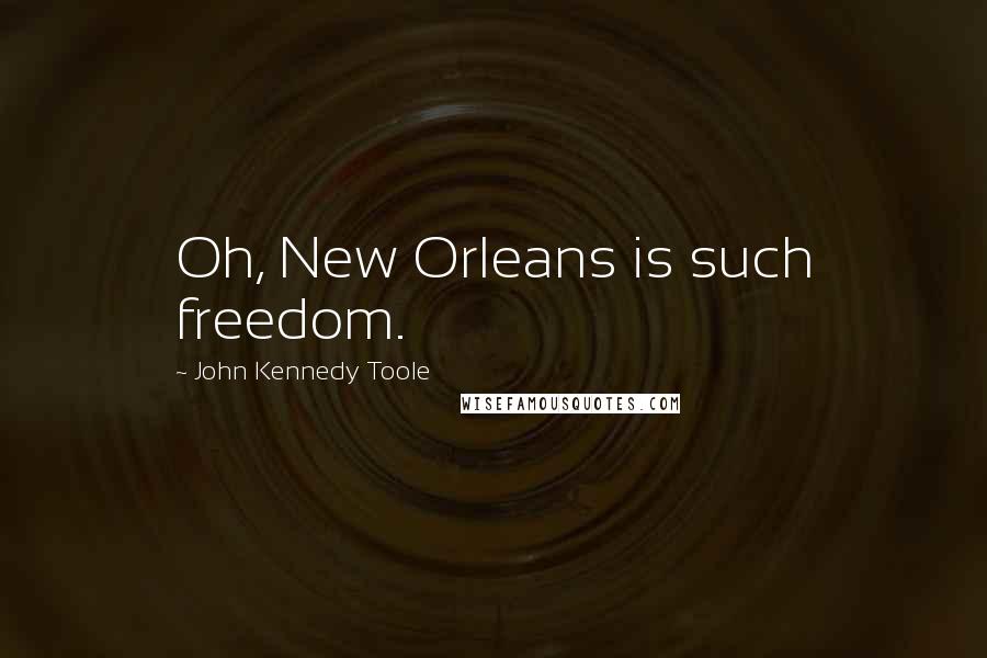 John Kennedy Toole Quotes: Oh, New Orleans is such freedom.