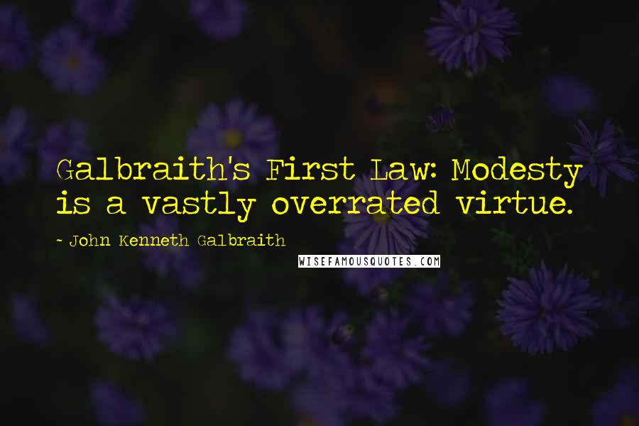 John Kenneth Galbraith Quotes: Galbraith's First Law: Modesty is a vastly overrated virtue.