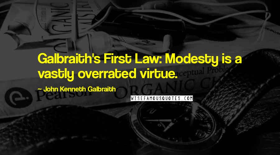 John Kenneth Galbraith Quotes: Galbraith's First Law: Modesty is a vastly overrated virtue.