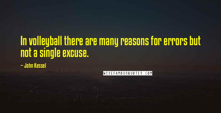 John Kessel Quotes: In volleyball there are many reasons for errors but not a single excuse.